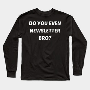 Do you even newsletter bro Long Sleeve T-Shirt